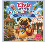 Elvis The Pug's Ice Cream Adventures: A Sweet Children's Picture Book About Ice Cream, Friendship, Fun Facts, and Learning for Kids Ages 3 and up
