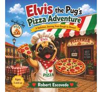 Elvis The Pug's Pizza Adventure: Elvis the Pug's Pizza Adventure: A Fun Children's Picture Book About Pizza, Friendship, Sharing, Cooking, and Following Your Dreams