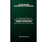 ELYSE MYERS INTROSPECTIVE MANUAL: A Comedic Exploration of Life’s Awkwardness and the One GREAT QUESTION She Wishes She Could Share