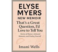 ELYSE MYERS NEW MEMOIR: That’s a Great Question, I’d Love to Tell You - Stories of Humor, Awkward Moments, and Finding Yourself