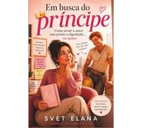 Em busca do príncipe: Como atrair o amor sem perder a dignidade… ou quase (Alfabeto do Amor)
