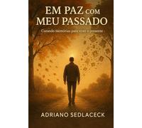 EM PAZ COM MEU PASSADO CURANDO MEMÓRIAS PARA VIVER O PRESENTE