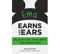 Ema Earns Her Ears: My Secret Walt Disney World Cast Member Diary: My Secret Walt Disney World Cast Member Diary (Earning Your Ears)