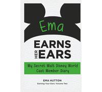 Ema Earns Her Ears: My Secret Walt Disney World Cast Member Diary: My Secret Walt Disney World Cast Member Diary (Earning Your Ears)