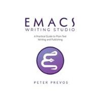 Emacs Writing Studio. A Practical Guide To Plain Text Writing And Publ