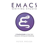 Emacs Writing Studio. A Practical Guide to Plain Text Writing and Publishing: 1 (Emacs Studio)