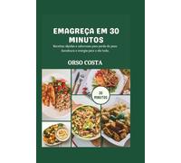 EMAGREÇA EM 30 MINUTOS: Receitas rápidas e saborosas para perda de peso duradoura e energia para o dia todo.