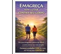 Emagreca sem lutar contra seu corpo: Por que emegrecer parece tao digicil - e como tornar isso mais simples