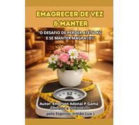 EMAGRECER DE VEZ & MANTER: “O DESAFIO DE PERDER ATÉ 50 KG E SE MANTER MAGRA (O)"