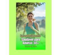Emagrecimento Saudável para Adultos 30+: Guia Prático, Motivacional e Sustentável (Emagrecendo com Saúde)