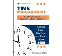 EMAIL IN GEAR: READY, SET... CLEAR: Reduce Email Overload and Reach Inbox Zero (BUSY BEE SERIES)
