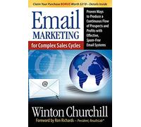 Email Marketing for Complex Sales Cycles: Proven Ways to Produce a Continuous Flow of Prospects and Profits with Effective Spam-Free Email System