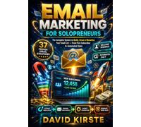 Email Marketing For Solopreneurs: The Complete System to Build, Grow & Monetize Your Email List - From First Subscriber to Automated Sales