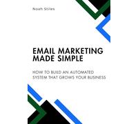 Email Marketing Made Simple: How to Build an Automated System That Grows Your Business