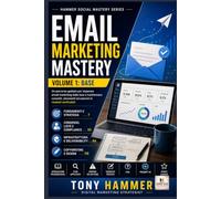 Email Marketing Mastery Volume 1: Fondamenti e primi risultati: BASE OPERATIVO Da zero a esperto: strategia, deliverability, automazioni e crescita (Hammer Social Mastery Series)