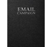 Email Marketing Planner, Workbook and Notebook: A Minimal System for Planning Email Campaigns, Subject Lines, Visual Layouts and Content Strategy