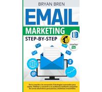 Email Marketing Step-By-Step: De la creación a la conversión: estrategias para captar, alimentar y convertir a su público mediante campañas de correo electrónico persuasivas y boletines irresistibles