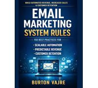 Email Marketing System Rules: 150 Best Practices for Building Automated Revenue, Increased Sales, and Customer Retention