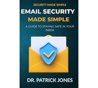 Email Security Made Simple: A Guide to Staying Safe in Your Inbox