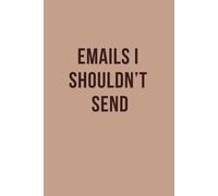 Emails I Shouldn’t Send : Funny Office Notebook for Coworkers, Managers & Workplace Humor: Gag Gift for Colleagues, Boss, 6x9 Inch, 120 Pages, Lined, Sarcastic Journal for Work Notes & Meeting Humor