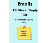 Emails I'll Never Reply To | Marked As Unread. Spiritually: A Corporate Trauma Diary | Funny Gift Notebook Journal For Co-Workers