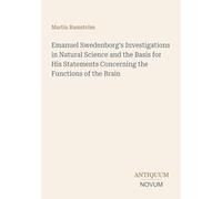 Emanuel Swedenborg's Investigations in Natural Science and the Basis for His Statements Concerning the Functions of the Brain