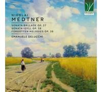 EMANUELE DELUCCHI - MEDTNER: SONATA-BALLADE OP. 27, SONATA-IDYLL OP. 56, FORGOTTEN MELODIES OP. 39