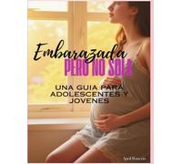 Embarazada pero no sola: Una guía para adolescentes y jóvenes