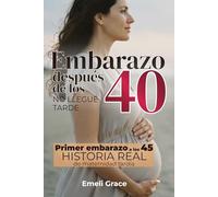 Embarazo después de los 40: Primer embarazo a los 45 - historia real de maternidad tardía con consejos prácticos y psicología para mujeres después de los 40