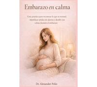 Embarazo en calma: Guía práctica para reconocer lo que es normal, identificar señales de alarma y decidir con calma durante el embarazo.