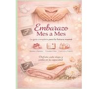 Embarazo Mes a Mes_La Guia Completa para la Futura Mama: Listas de Verificacion, Paginas de Seguimiento y Anexos de Posparto Nombre de la autora: NEKAA-A