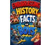 Embarrassing History Facts for Boys: Funny Moments from the Past That Really Happened