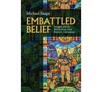 Embattled Belief: Religion and the British Army from Korea to Afghanistan (Studies in the Social and Cultural History of Modern Warfare)