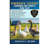 EMBDEN GEESE FARMING FOR PROFIT: MADE EASY: Unlock the Secrets to Building a Profitable Geese From Setup to Scaling, Feeding, Feeding to Breeding, and ... Marketing, and Includes a 30-Day Masterplan