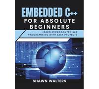 EMBEDDED C++ FOR ABSOLUTE BEGINNERS: Learn Microcontroller Programming with Easy Projects