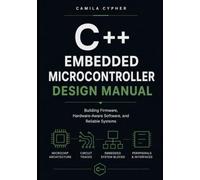 Embedded C++ Microcontroller Design Manual: Building Firmware, Hardware-Aware Software, and Reliable Systems: 1 (C++ Embedded Systems Software Programming Collection)