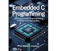 Embedded C Programming: Mastering Hardware-Level Programming for Modern Embedded Systems (Microcontrollers and Embedded Systems Mastery)