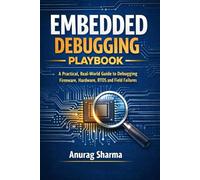 Embedded Debugging Playbook: A Practical Guide to Diagnosing Firmware, Hardware, RTOS & Field Failures