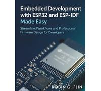 Embedded Development with ESP32 and ESP-IDF Made Easy: Streamlined Workflows and Professional Firmware Design for Developers (digital library for beginners to experts)