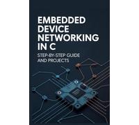 Embedded Device Networking in C: Step-by-Step Guide and Projects (Modern Software, Cloud & Embedded Systems Projects Series)