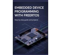 Embedded Device Programming with FreeRTOS: Step-by-Step Guide and Projects (Advanced Programming, Cloud & Embedded Systems Projects Series)