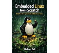 "Embedded Linux from Scratch: Build Your Own System with Buildroot and Yocto