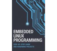Embedded Linux Programming: Step-by-Step Guide and Hardware Projects (Advanced Systems & Application Development Series)