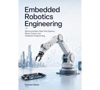 Embedded Robotics Engineering: Microcontrollers, Real-Time Systems, Motor Control, and Hardware Programming (The Robotics Engineering Mastery)