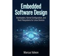 Embedded Software Design: Bootloaders, Kernel Configuration, and Root Filesystems for Linux Devices (Embedded Engineering Essentials)