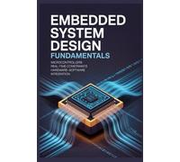 EMBEDDED SYSTEM DESIGN FUNDAMENTALS: Microcontrollers real time constraints hardware software integration (Embedded and Operating Systems Engineering)