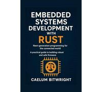 Embedded Systems Development with Rust: Next-generation programming for the connected world. A practical guide to building robust and safe firmware (The Caelum Protocol)
