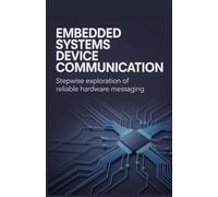 Embedded Systems Device Communication: Stepwise Exploration of Reliable Hardware Messaging (Applied Engineering for Cloud, Embedded Systems, and Game Development)