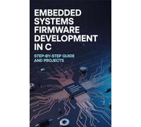 Embedded Systems Firmware Development in C: Step-by-Step Guide and Projects (Advanced Programming, Cloud & Embedded Systems Projects Series)