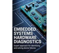 Embedded Systems Hardware Diagnostics: Expert Approach for Identifying and Solving Device Failures (Reliable Systems, Embedded Engineering & Game Development Series)